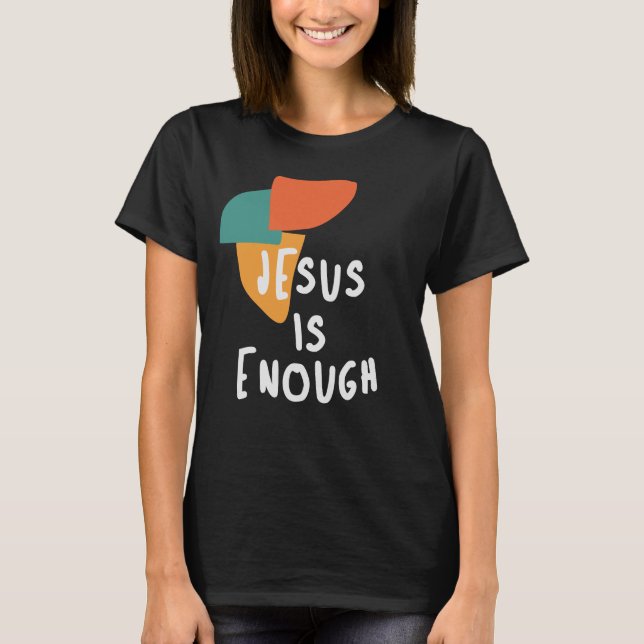 Jesus is Enough - Powerful Christian Quote T-Shirt (Front)