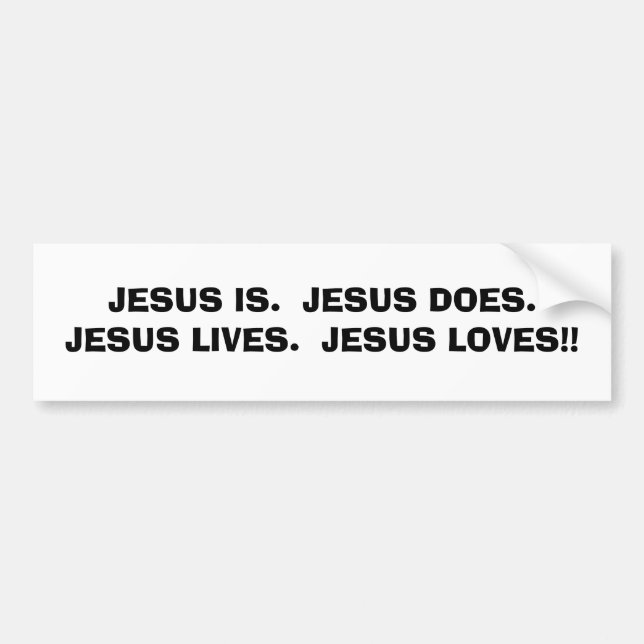 JESUS IS.  JESUS DOES.JESUS LIVES...RELIGIOUS BUMP BUMPER STICKER (Front)