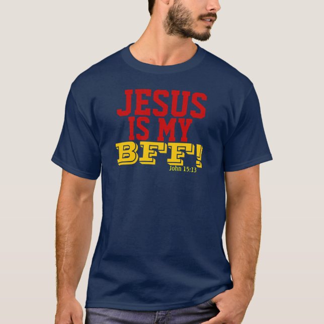 JESUS IS MY BFF  John15:13 T-Shirt (Front)
