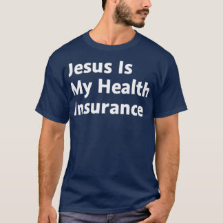Jesus is my health insurance T-Shirt
