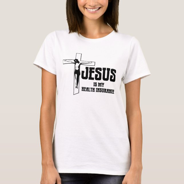 Jesus is my health insurance. T-Shirt (Front)