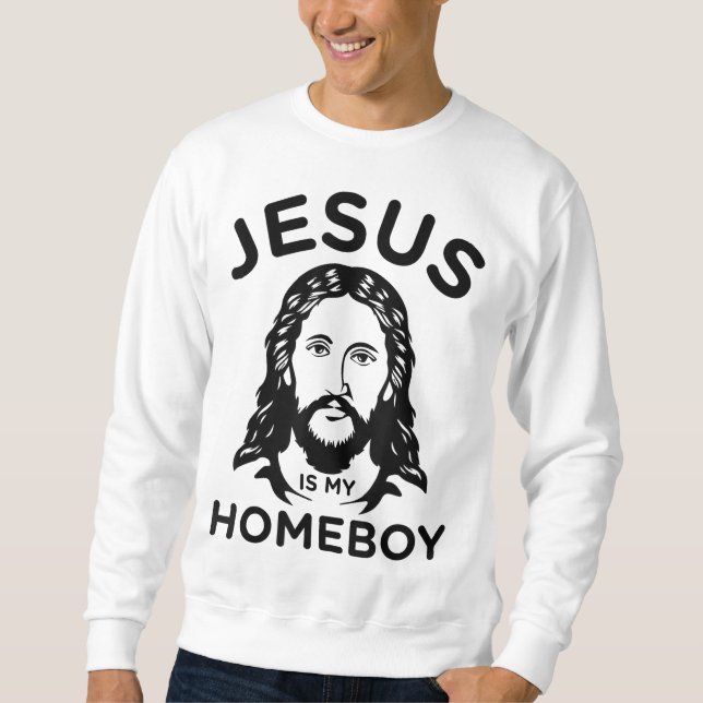 Jesus Is My Homeboy Sweatshirt (Front)