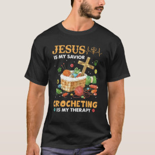 Jesus Is My Saviour Crocheting Is My Therapy T Shi T-Shirt