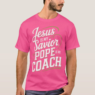 Jesus Is My Saviour Pope Is My Coach Christian Quo T-Shirt