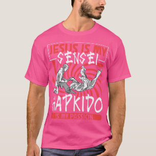 Jesus is my sensei my passion is Hapkido T-Shirt