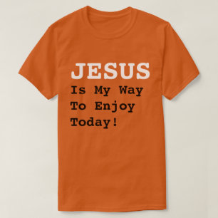 "JESUS Is My Way To Enjoy Today!" - Funny Quote -  T-Shirt