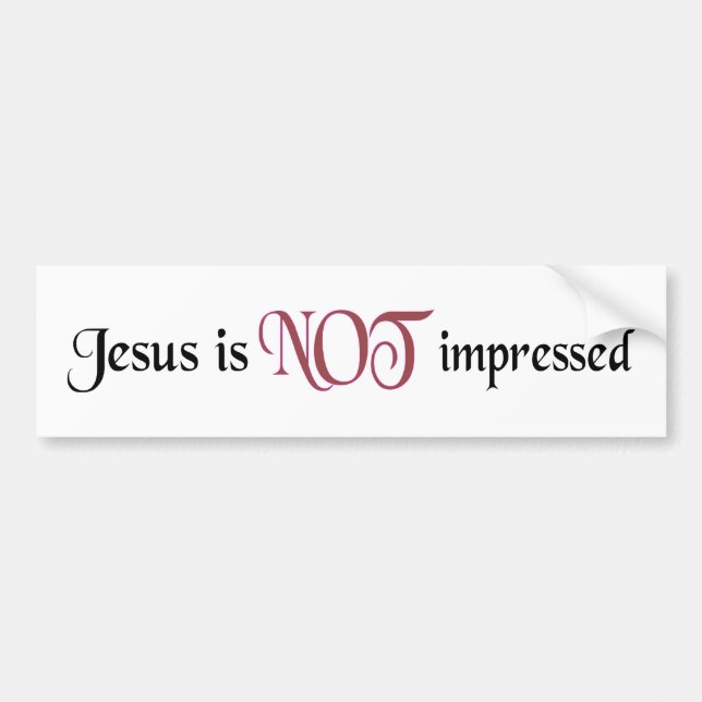 Jesus is NOT impressed Bumper Sticker (Front)
