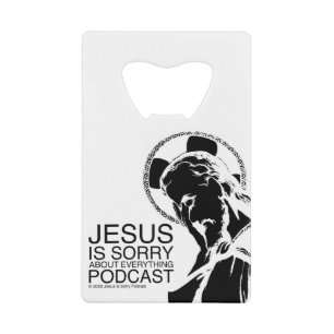 Jesus Is Sorry Podcast Bottle Opener 