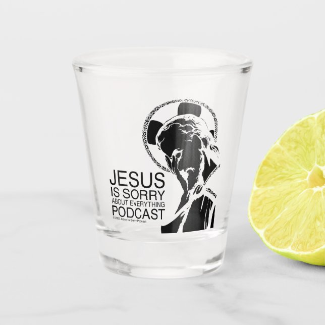 Jesus Is Sorry Podcast Shot Glass (Front)