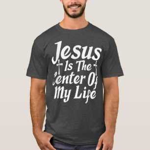Jesus is the Center of my Life God Religious T-Shirt
