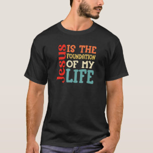 Jesus Is The Foundation Of My Life Bible Church Re T-Shirt