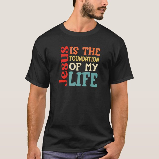 Jesus Is The Foundation Of My Life Bible Church Re T-Shirt (Front)