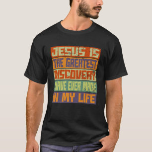 Jesus Is The Greatest Discovery In My Life I Have  T-Shirt