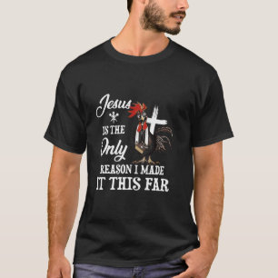 Jesus Is The Only Reason I Made It This Far Chicke T-Shirt