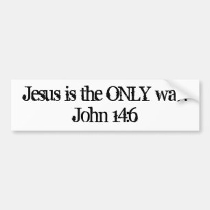 Jesus is the ONLY way.John 14:6 Bumper Sticker