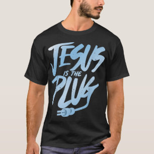 JESUS IS THE PLUG  T-Shirt