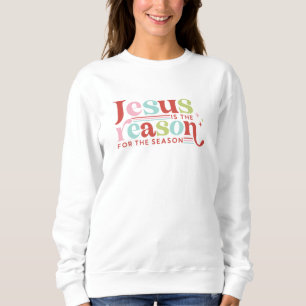 Jesus Is the Reason For the Season Christmas Sweatshirt