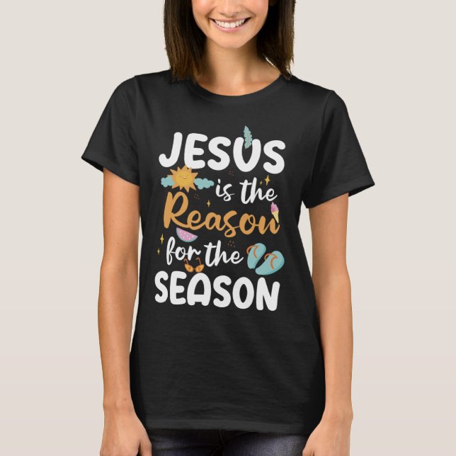 Jesus Is The Reason For The Season Summer Faith T-Shirt (Front)