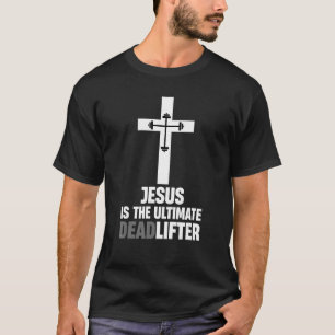 Jesus Is The Ultimate Deadlifter Cross Holy T-Shirt