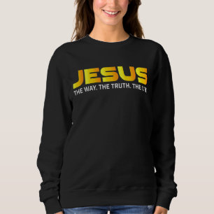Jesus Is The Way The Truth The Life Eternal Life M Sweatshirt