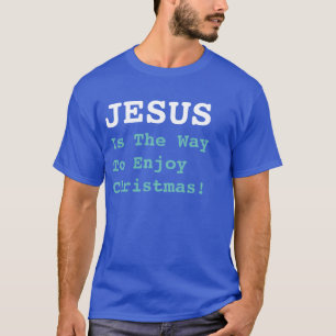 "JESUS Is The Way To Enjoy Christmas!" - Funny T-Shirt