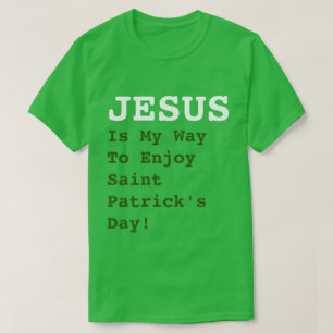 "JESUS Is The Way To Enjoy Saint Patrick's Day!" T-Shirt