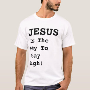 "JESUS Is The Way To Stay High!" - Funny Quote - T-Shirt
