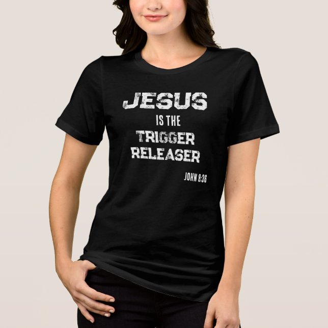 Jesus is Trigger Releaser Bible Scripture Faith Tri-Blend Shirt (Front)