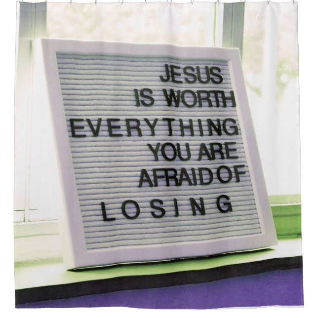 Jesus is Worth Everything Christian Sign Shower Curtain (Front)