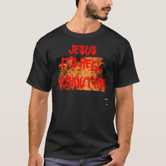 JESUS IT'S HELL WITHOUT HIM T-SHIRT