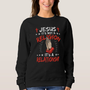 Jesus It's Not A Religion It's A Relationship Chri Sweatshirt