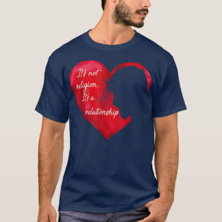 Jesus Its not a Religion Its a Relationship Heart T-Shirt