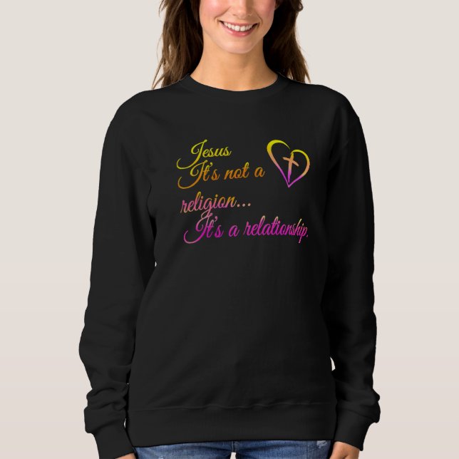 Jesus It's Not A Religion It's A Relationship Sweatshirt (Front)