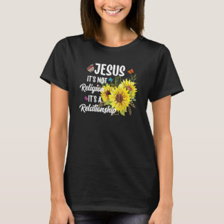 jesus it's not Religion It's a relationship sunflo T-Shirt