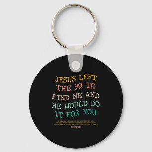 Jesus Left The 99 To Find Me & He Would Do It Key Ring