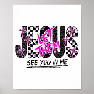 Jesus Let Them See You In Me Christian Faith Desig Poster
