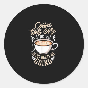 Jesus Love Coffee Gets Me Started Jesus Keep Me Classic Round Sticker