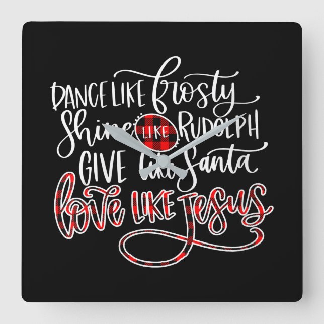 Jesus Love | Dance Like Frosty Shine Like Rudolph Square Wall Clock (Front)