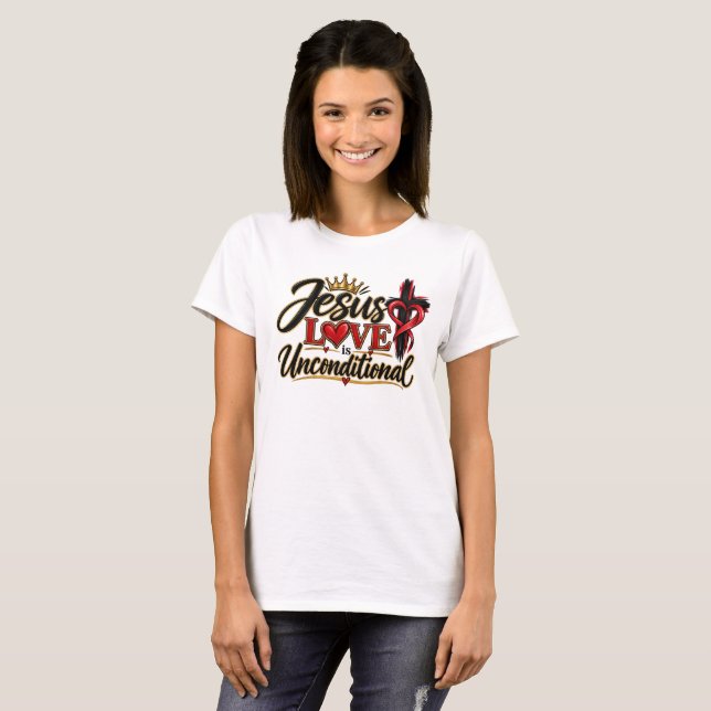 Jesus Love is Unconditional  T-Shirt (Front Full)