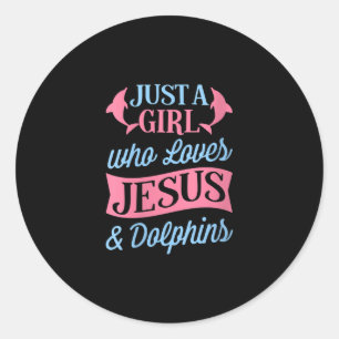 Jesus Love Just A Girl Who Loves Jesus & Dolphin Classic Round Sticker