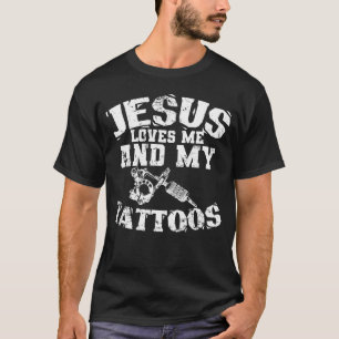 Jesus Love Me And My Tattoos T-Shirt
