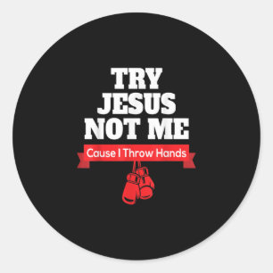 Jesus Love   Try Jesus Not Me Cause I Throw Hands Classic Round Sticker