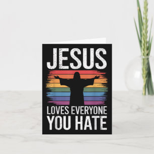 Jesus Loves Everyone You Hate Card