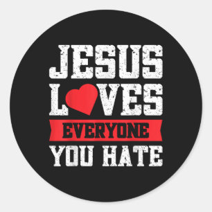 Jesus Loves Everyone You Hate Classic Round Sticker