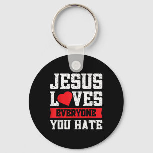 Jesus Loves Everyone You Hate Key Ring