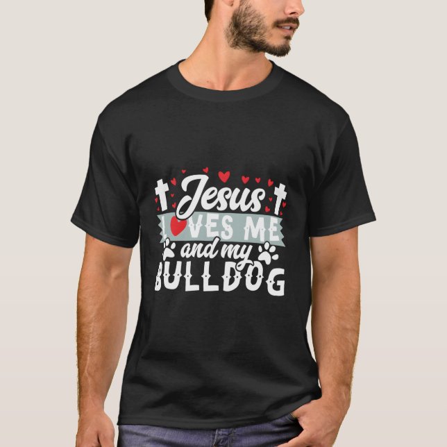 Jesus Loves Me And My Bulldog Cute Canine Puppy Do T-Shirt (Front)