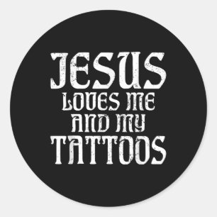 Jesus Loves Me And My Tattoos Ink Tattoo Lover  Classic Round Sticker