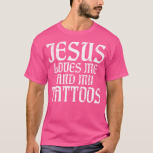 Jesus Loves Me And My Tattoos Ink Tattoo Lover T-Shirt