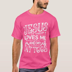Jesus Loves Me And My Tattoos T-Shirt