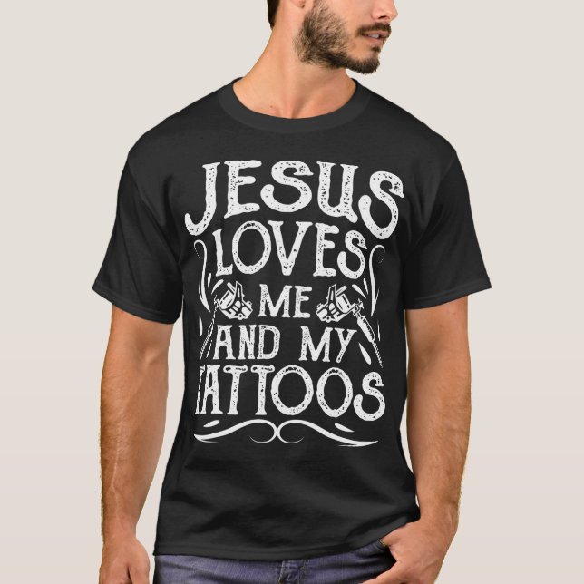 Jesus Loves Me And My Tattoos Tattooed Christian A T-Shirt (Front)